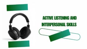 Active Listening and Interpersonal Skills