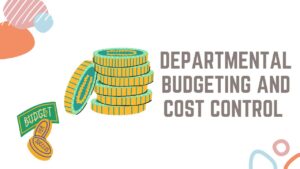 Departmental Budgeting and Cost Control&nbsp;